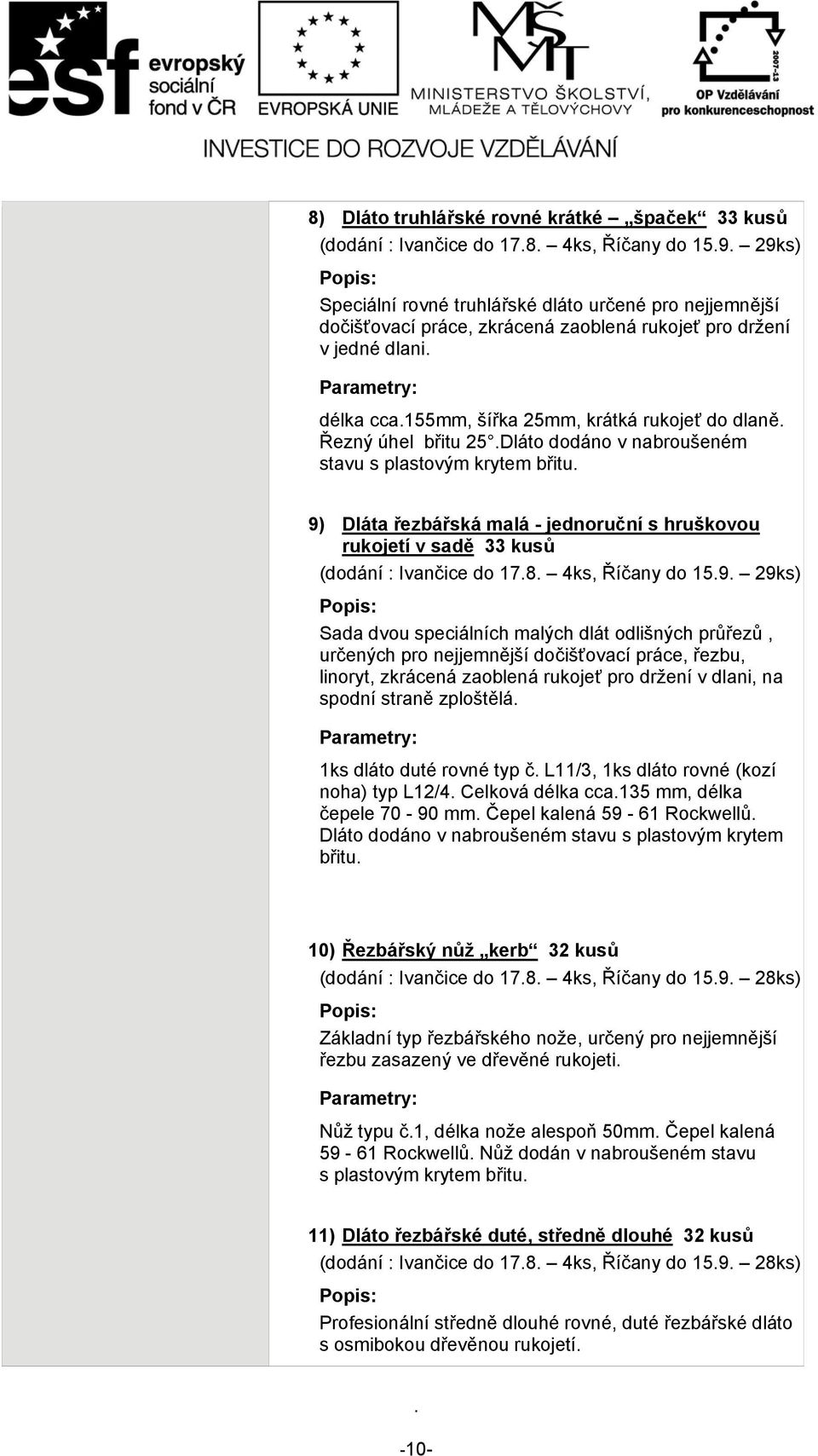 hruškovou rukojetí v sadě 33 kusů (dodání : Ivančice do 178 4ks, Říčany do 159 29ks) Sada dvou speciálních malých dlát odlišných průřezů, určených pro nejjemnější dočišťovací práce, řezbu, linoryt,