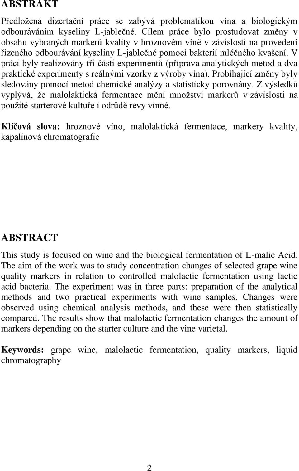 V práci byly realizovány tři části experimentů (příprava analytických metod a dva praktické experimenty s reálnými vzorky z výroby vína).