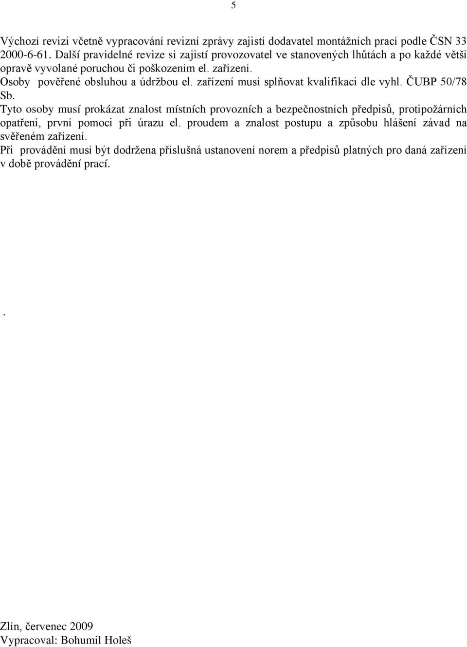 zařízení musí splňovat kvalifikaci dle vyhl. ČUBP 50/78 Sb.