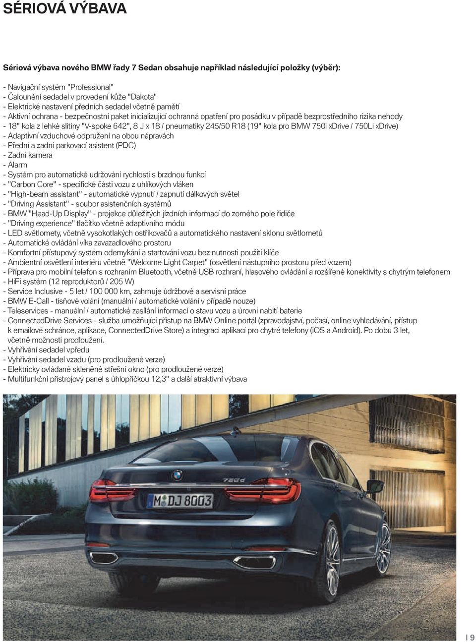 "V-spoke 642", 8 J x 18 / pneumatiky 245/50 R18 (19" kola pro BMW xdrive / ) - Adaptivní vzduchové odpružení na obou nápravách - Přední a zadní parkovací asistent (PDC) - Zadní kamera - Alarm -