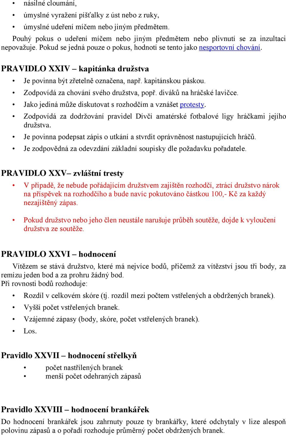 Zodpovídá za chování svého družstva, popř. diváků na hráčské lavičce. Jako jediná může diskutovat s rozhodčím a vznášet protesty.