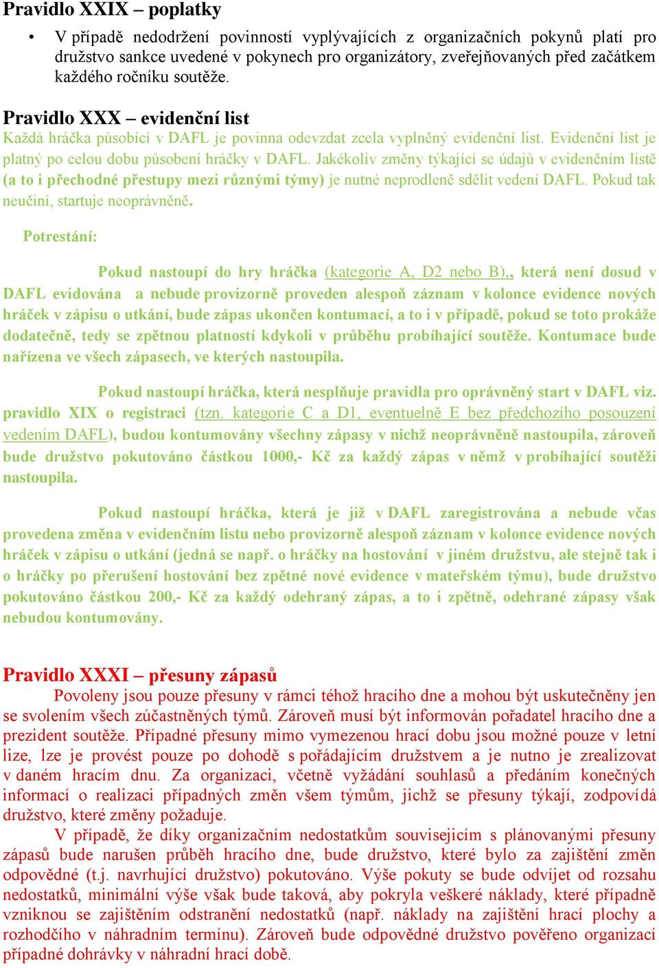 Jakékoliv změny týkající se údajů v evidenčním listě (a to i přechodné přestupy mezi různými týmy) je nutné neprodleně sdělit vedení DAFL. Pokud tak neučiní, startuje neoprávněně.