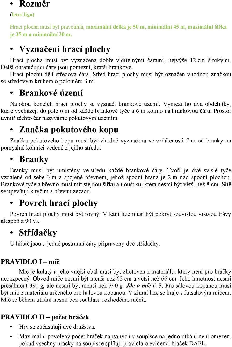 Střed hrací plochy musí být označen vhodnou značkou se středovým kruhem o poloměru 3 m. Brankové území Na obou koncích hrací plochy se vyznačí brankové území.