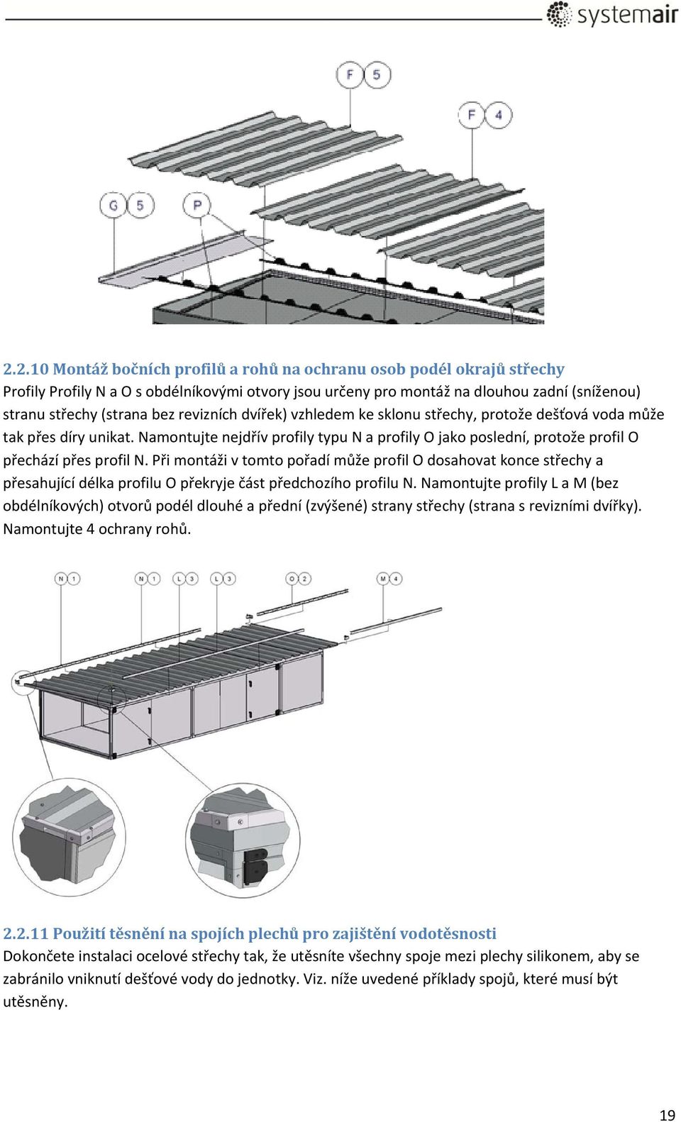 Při montáži v tomto pořadí může profil O dosahovat konce střechy a přesahující délka profilu O překryje část předchozího profilu N.