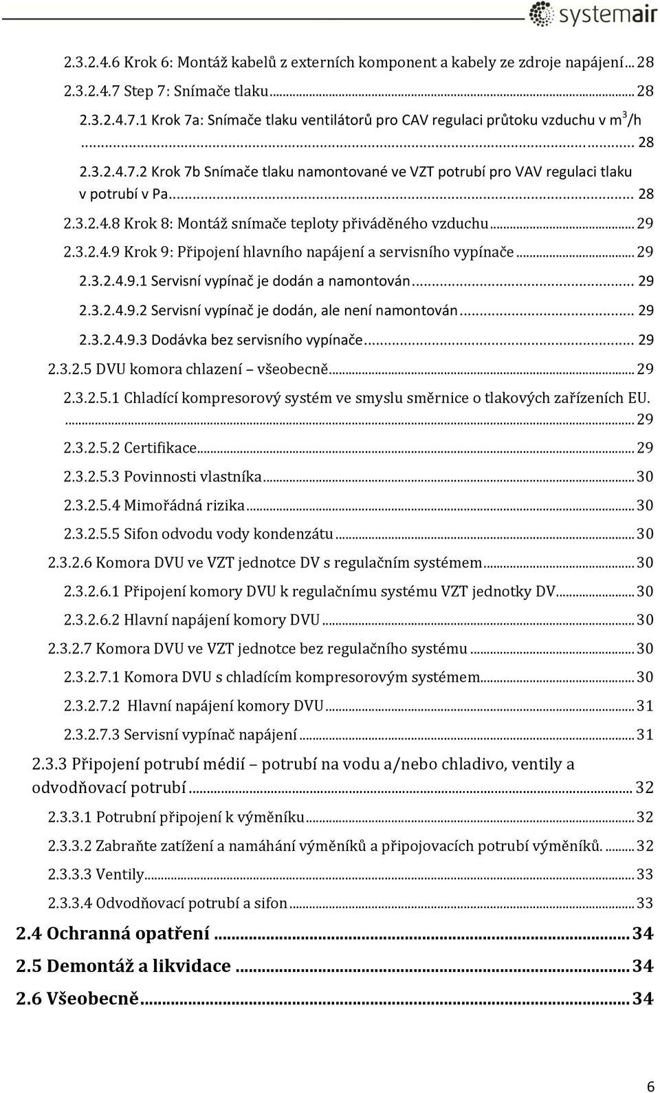 .. 29 2.3.2.4.9.1 Servisní vypínač je dodán a namontován... 29 2.3.2.4.9.2 Servisní vypínač je dodán, ale není namontován... 29 2.3.2.4.9.3 Dodávka bez servisního vypínače... 29 2.3.2.5 DVU komora chlazení všeobecně.