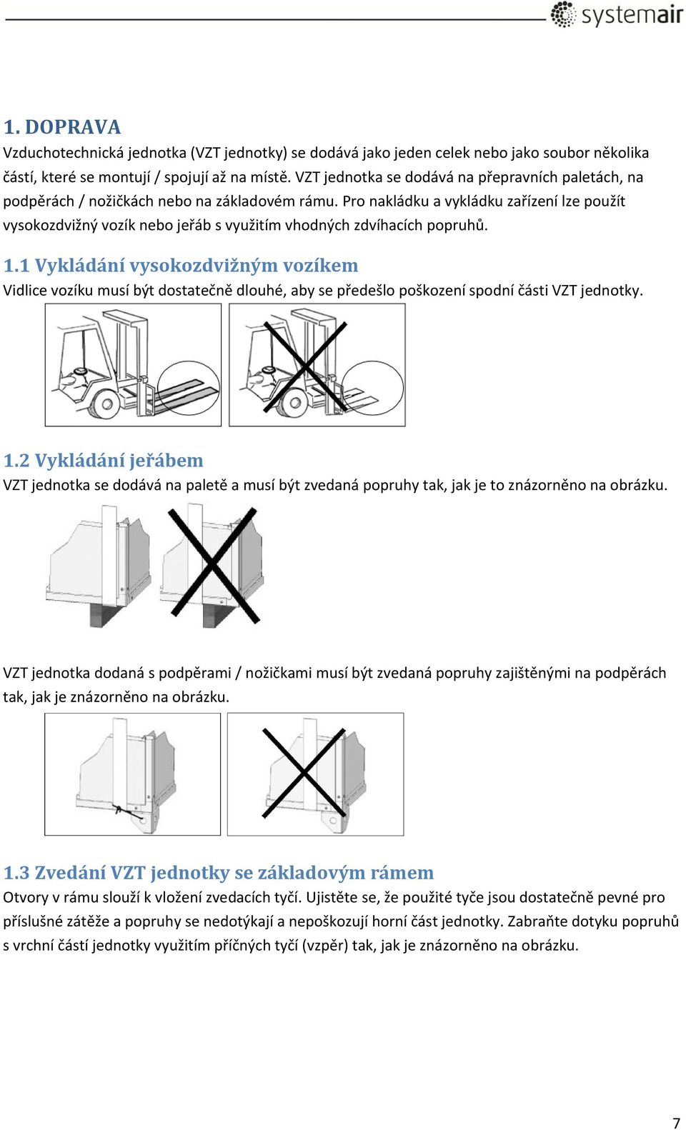 Pro nakládku a vykládku zařízení lze použít vysokozdvižný vozík nebo jeřáb s využitím vhodných zdvíhacích popruhů. 1.