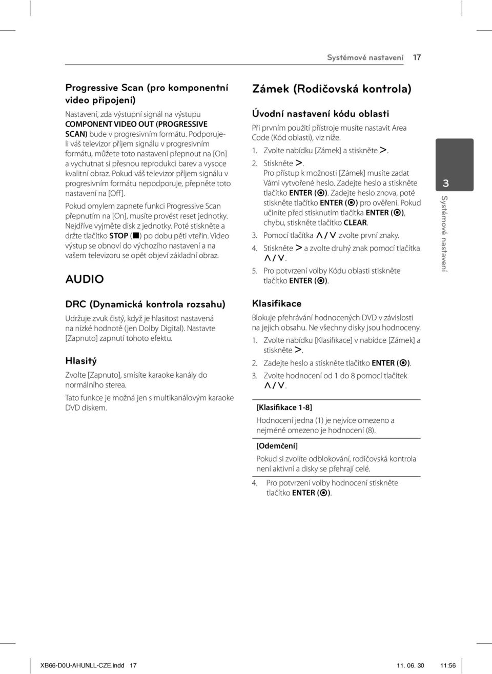 Pokud váš televizor příjem signálu v progresivním formátu nepodporuje, přepněte toto nastavení na [Off ]. Pokud omylem zapnete funkci Progressive Scan přepnutím na [On], musíte provést reset jednotky.