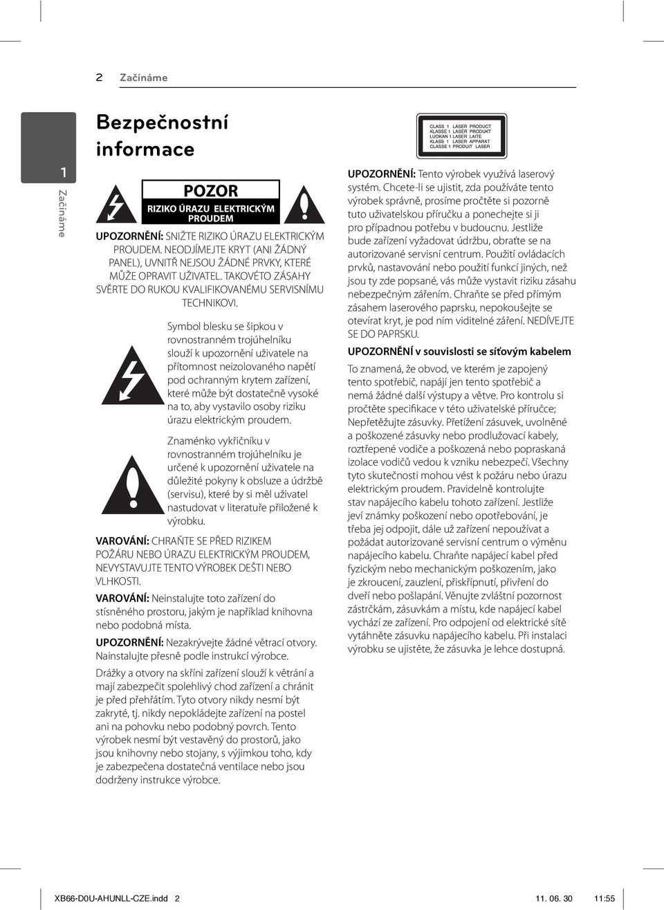 Symbol blesku se šipkou v rovnostranném trojúhelníku slouží k upozornění uživatele na přítomnost neizolovaného napětí pod ochranným krytem zařízení, které může být dostatečně vysoké na to, aby