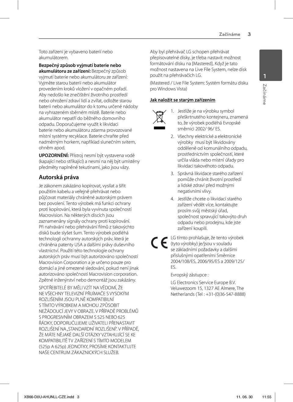pořadí. Aby nedošlo ke znečištění životního prostředí nebo ohrožení zdraví lidí a zvířat, odložte starou baterii nebo akumulátor do k tomu určené nádoby na vyhrazeném sběrném místě.
