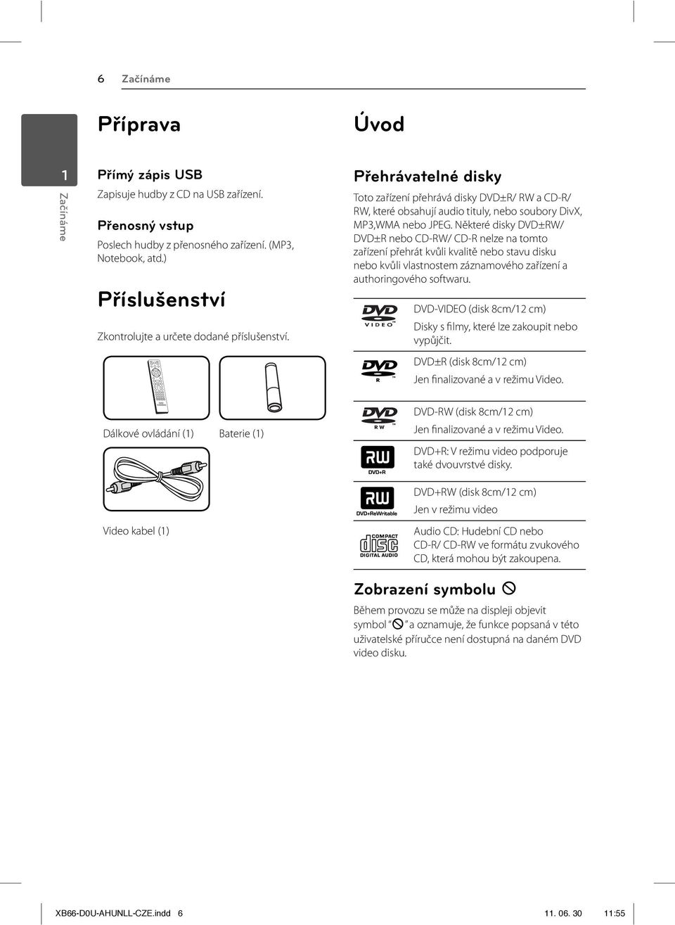 Některé disky DVD±RW/ DVD±R nebo CD-RW/ CD-R nelze na tomto zařízení přehrát kvůli kvalitě nebo stavu disku nebo kvůli vlastnostem záznamového zařízení a authoringového softwaru.