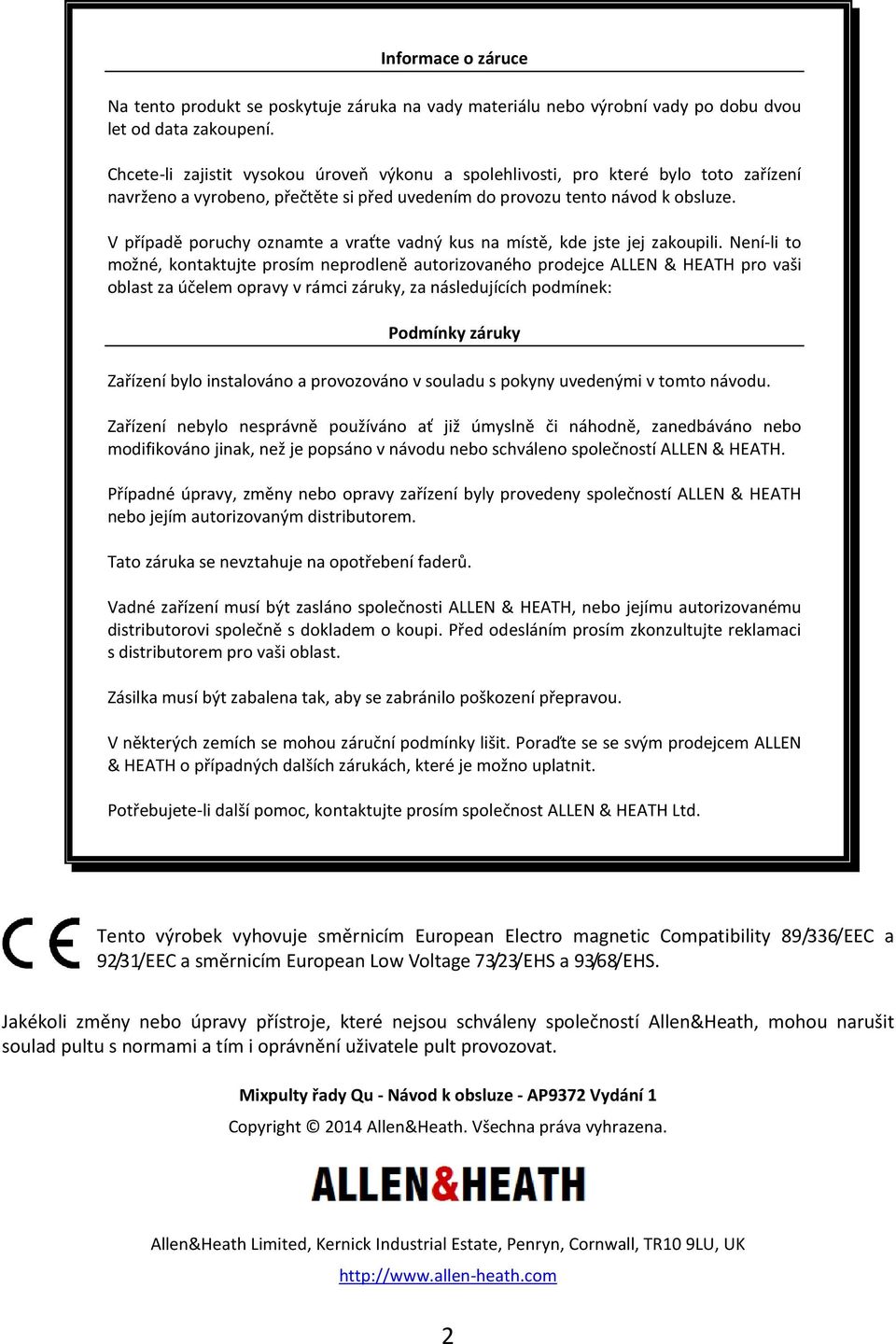 V případě poruchy oznamte a vraťte vadný kus na místě, kde jste jej zakoupili.