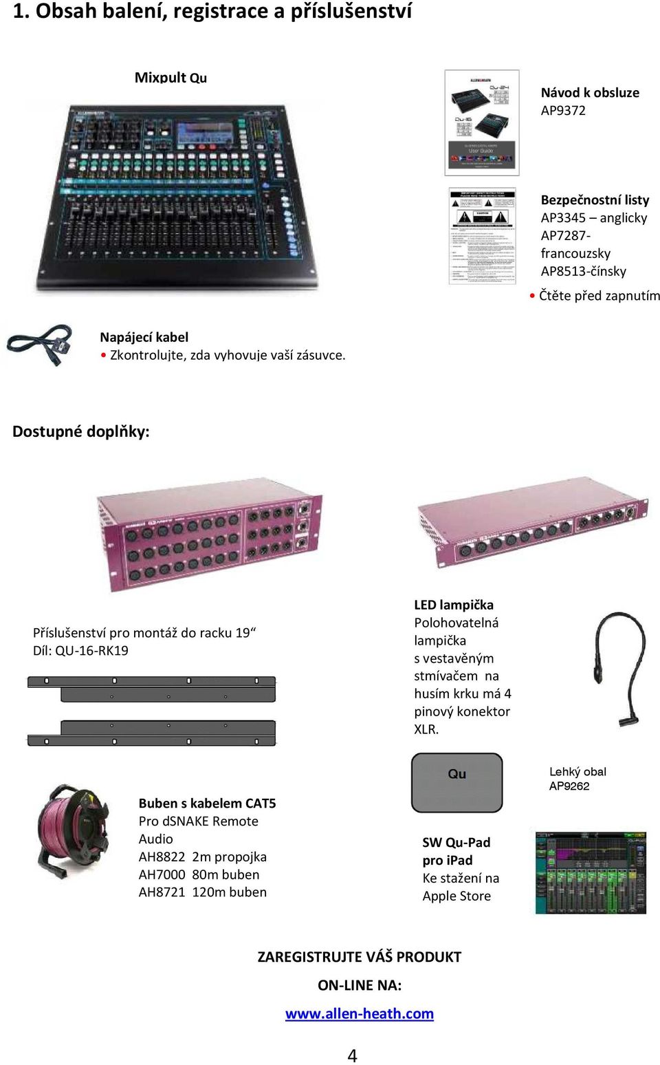 Dostupné doplňky: Příslušenství pro montáž do racku 19 Díl: QU-16-RK19 LED lampička Polohovatelná lampička s vestavěným stmívačem na husím krku má 4
