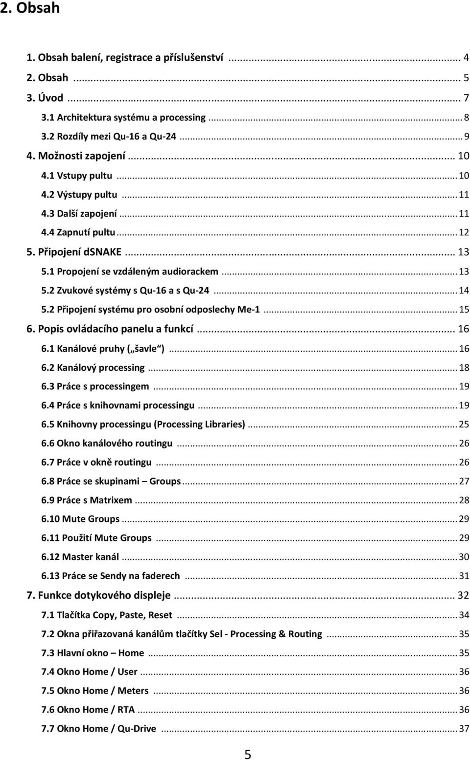 .. 14 5.2 Připojení systému pro osobní odposlechy Me-1... 15 6. Popis ovládacího panelu a funkcí... 16 6.1 Kanálové pruhy ( šavle )... 16 6.2 Kanálový processing... 18 6.3 Práce s processingem... 19 6.