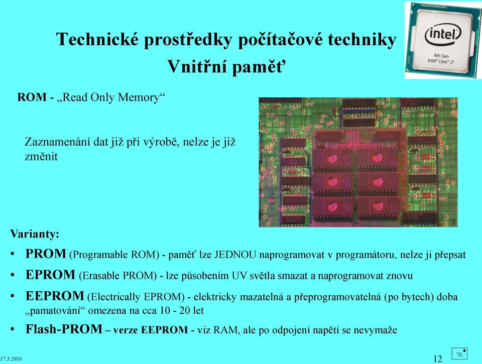 - lze působením UV světla smazat a naprogramovat znovu EEPROM (Electrically EPROM) - elektricky mazatelná a přeprogramovatelná