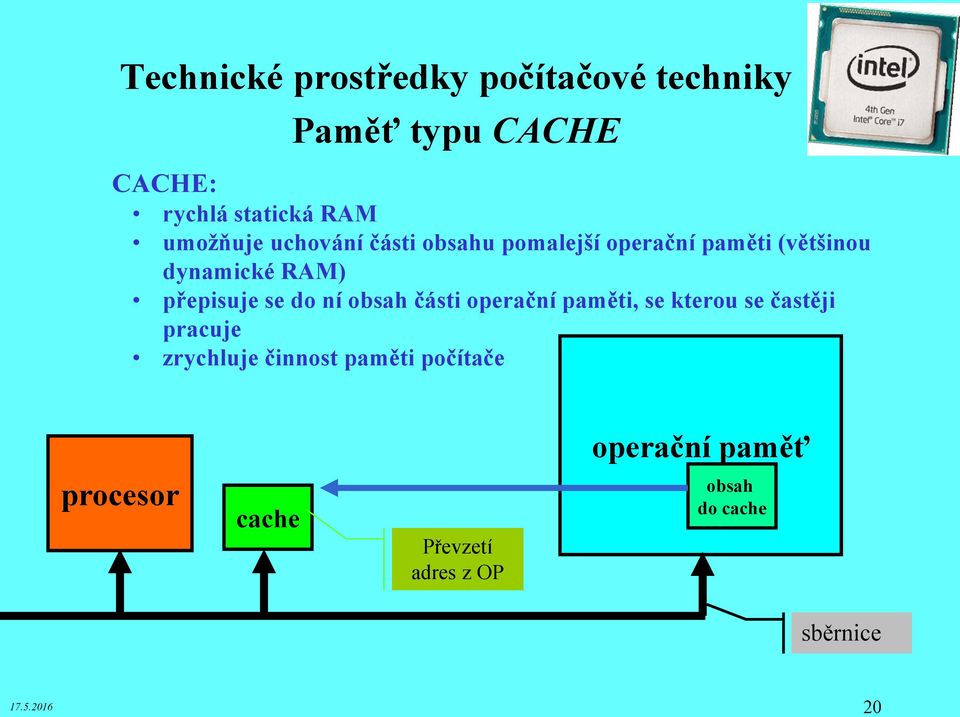 přepisuje se do ní obsah části operační paměti, se kterou se častěji pracuje zrychluje