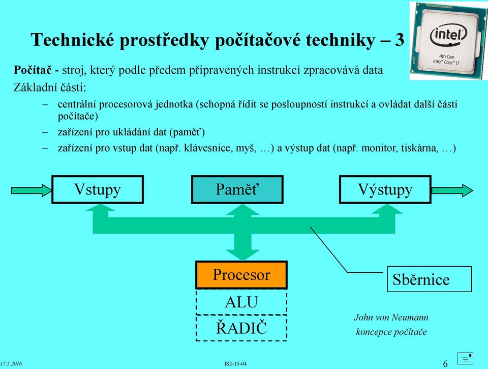 jednotka (schopná řídit se posloupností instrukcí a ovládat další části počítače) zařízení pro ukládání dat (paměť)