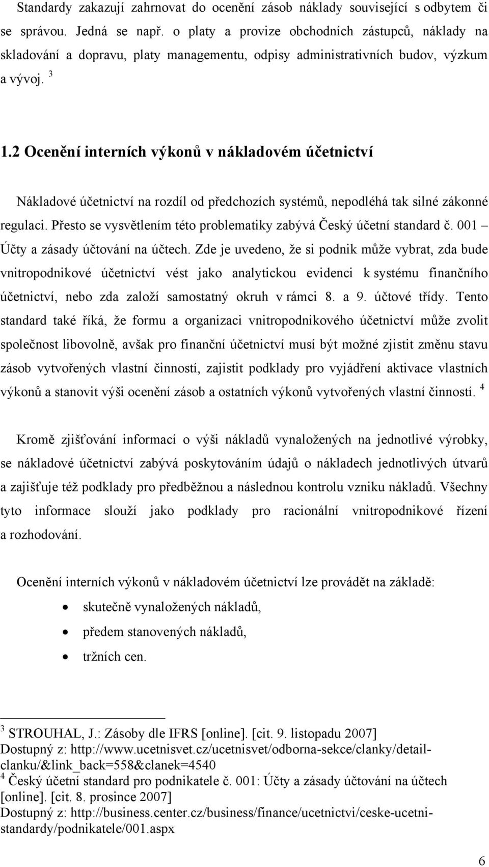 2 Ocenění interních výkonů v nákladovém účetnictví Nákladové účetnictví na rozdíl od předchozích systémů, nepodléhá tak silné zákonné regulaci.