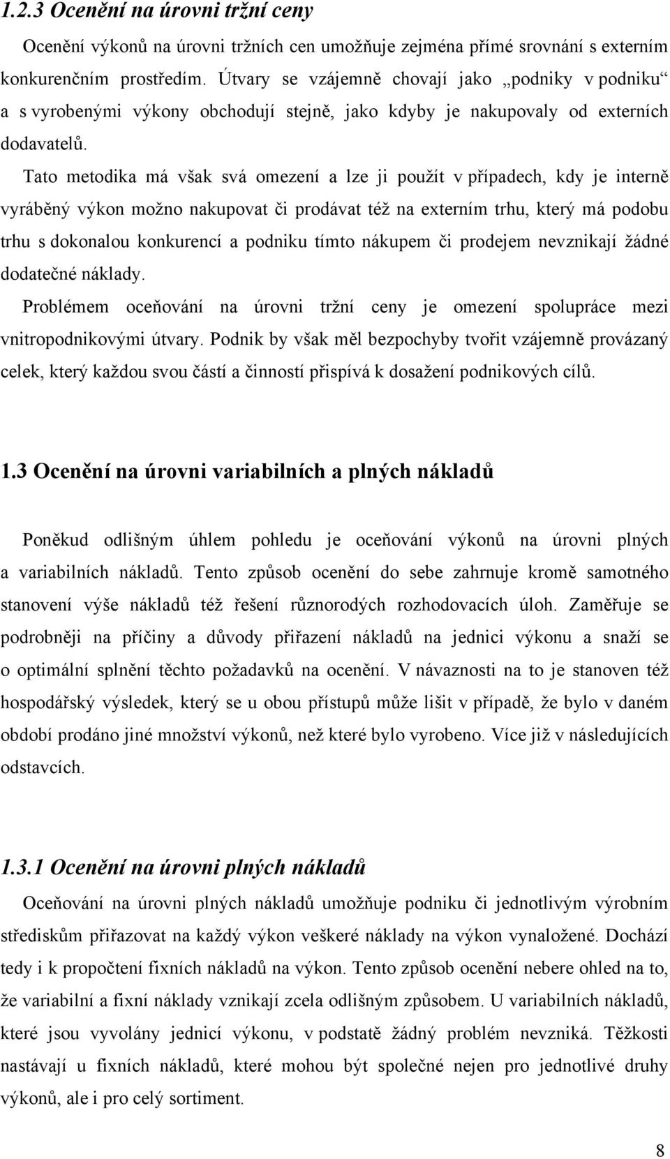 Tato metodika má však svá omezení a lze ji použít v případech, kdy je interně vyráběný výkon možno nakupovat či prodávat též na externím trhu, který má podobu trhu s dokonalou konkurencí a podniku