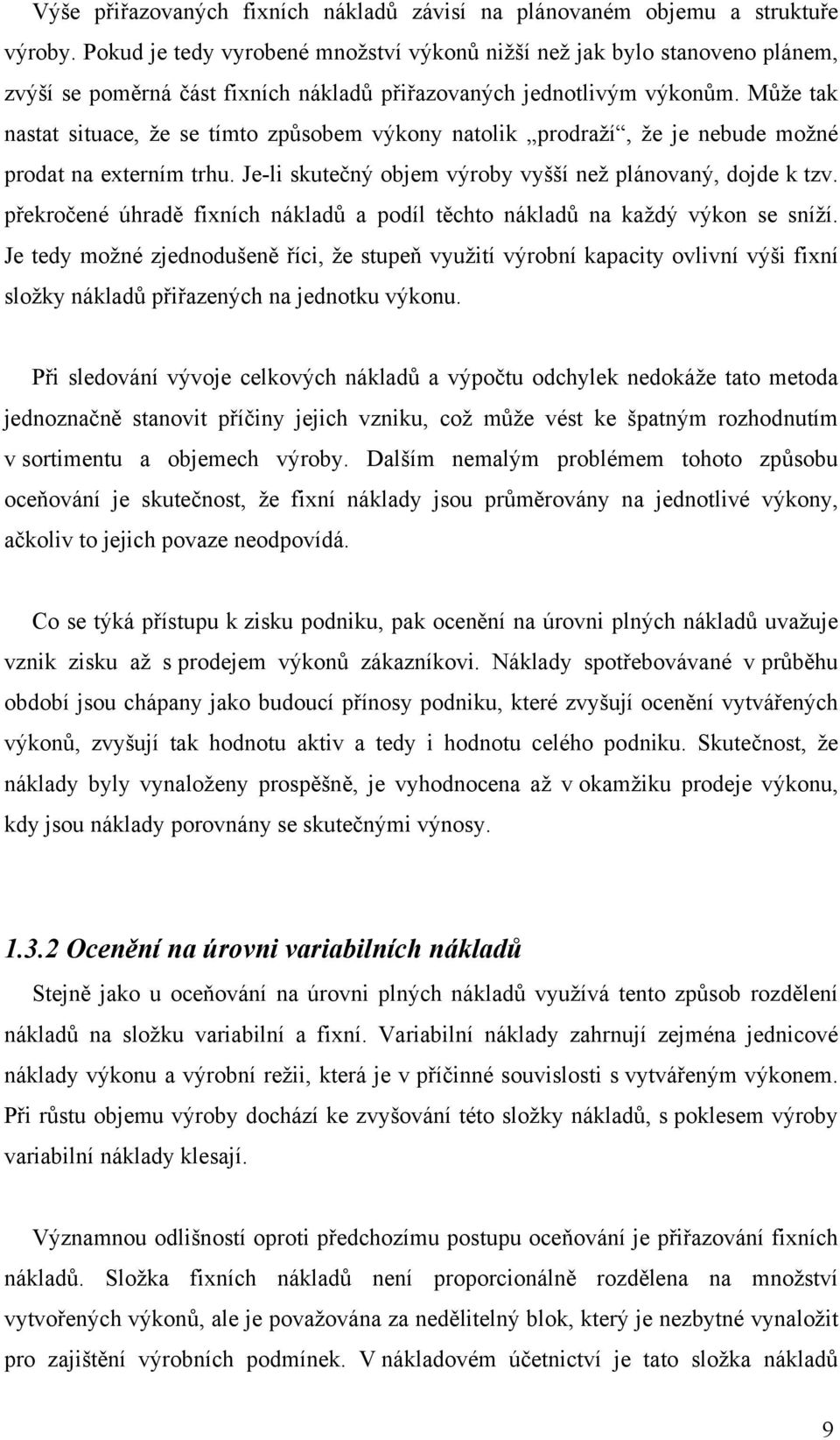 Může tak nastat situace, že se tímto způsobem výkony natolik prodraží, že je nebude možné prodat na externím trhu. Je-li skutečný objem výroby vyšší než plánovaný, dojde k tzv.