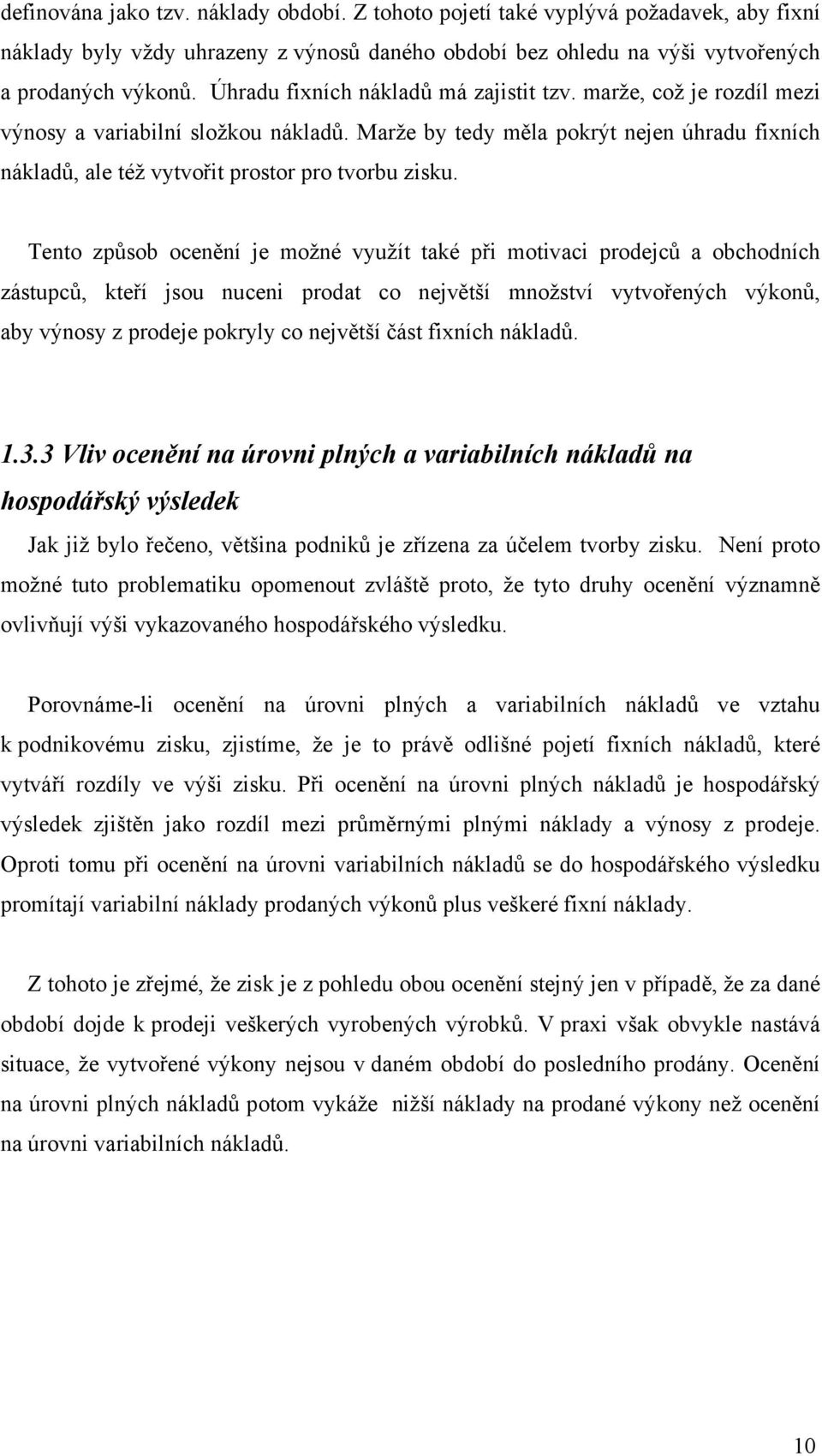 Marže by tedy měla pokrýt nejen úhradu fixních nákladů, ale též vytvořit prostor pro tvorbu zisku.