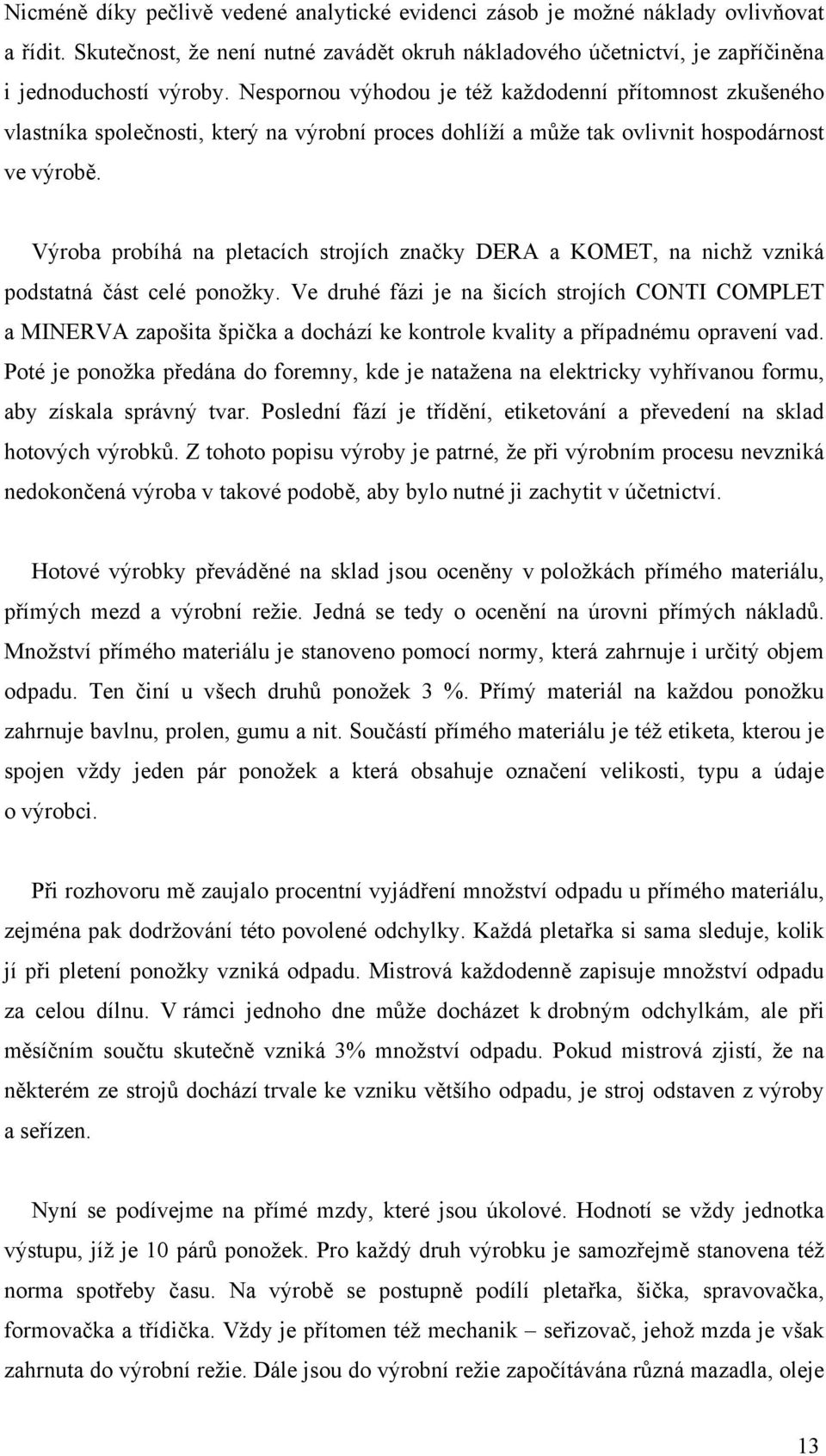 Výroba probíhá na pletacích strojích značky DERA a KOMET, na nichž vzniká podstatná část celé ponožky.