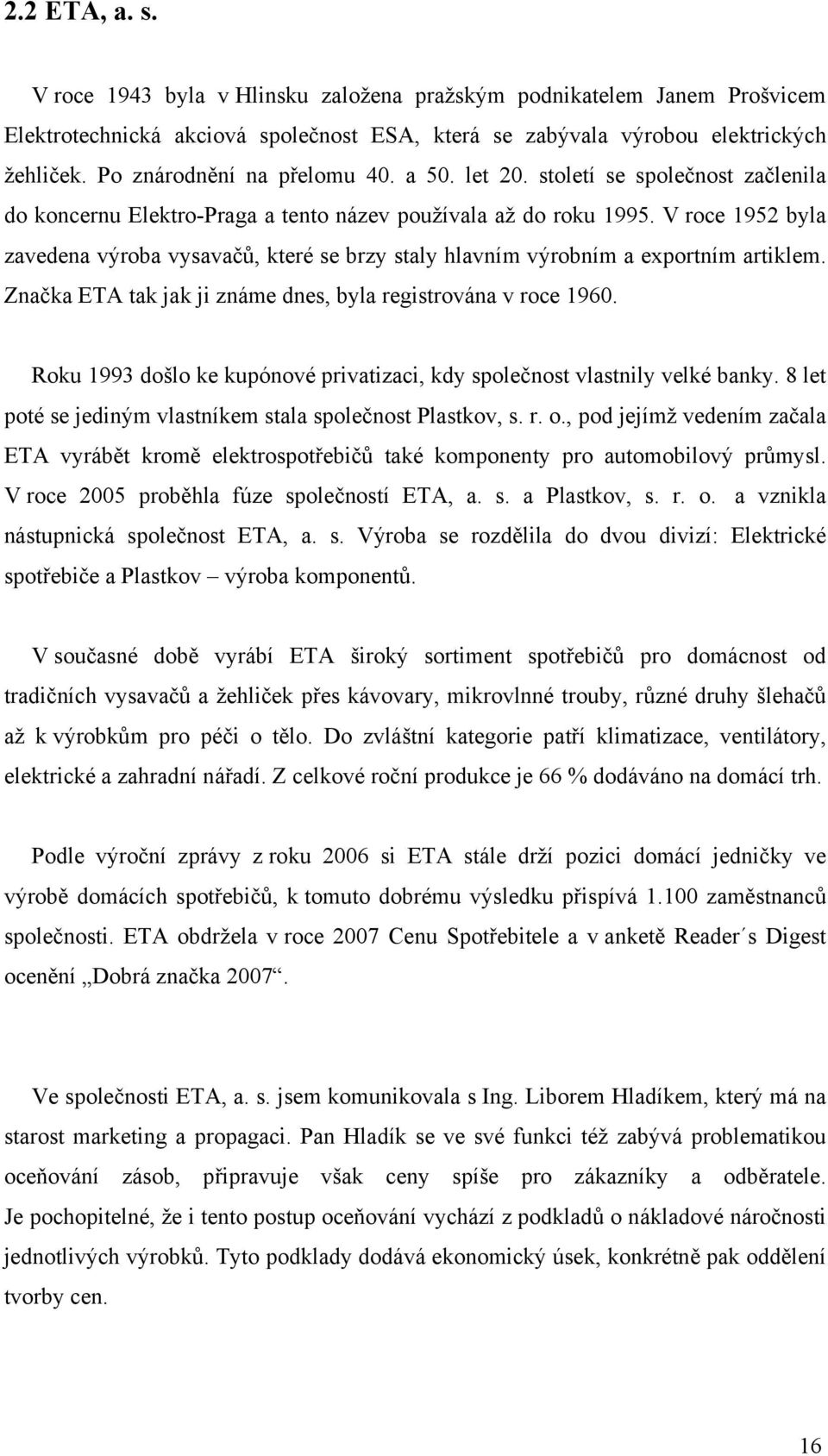 V roce 1952 byla zavedena výroba vysavačů, které se brzy staly hlavním výrobním a exportním artiklem. Značka ETA tak jak ji známe dnes, byla registrována v roce 1960.