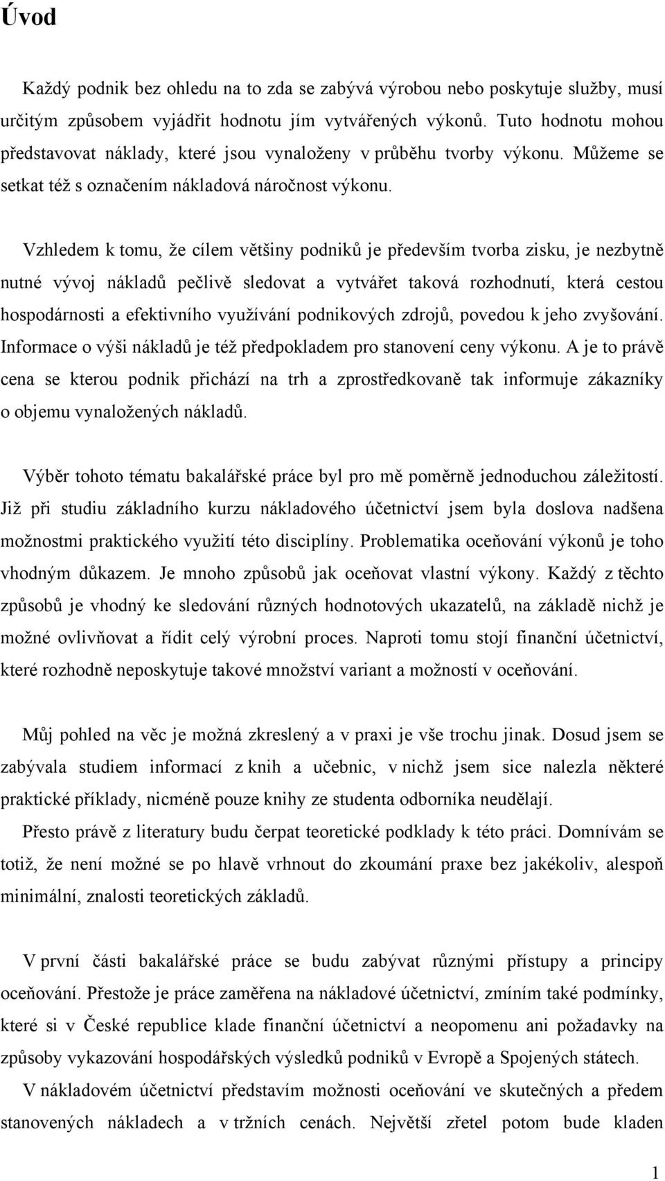Vzhledem k tomu, že cílem většiny podniků je především tvorba zisku, je nezbytně nutné vývoj nákladů pečlivě sledovat a vytvářet taková rozhodnutí, která cestou hospodárnosti a efektivního využívání