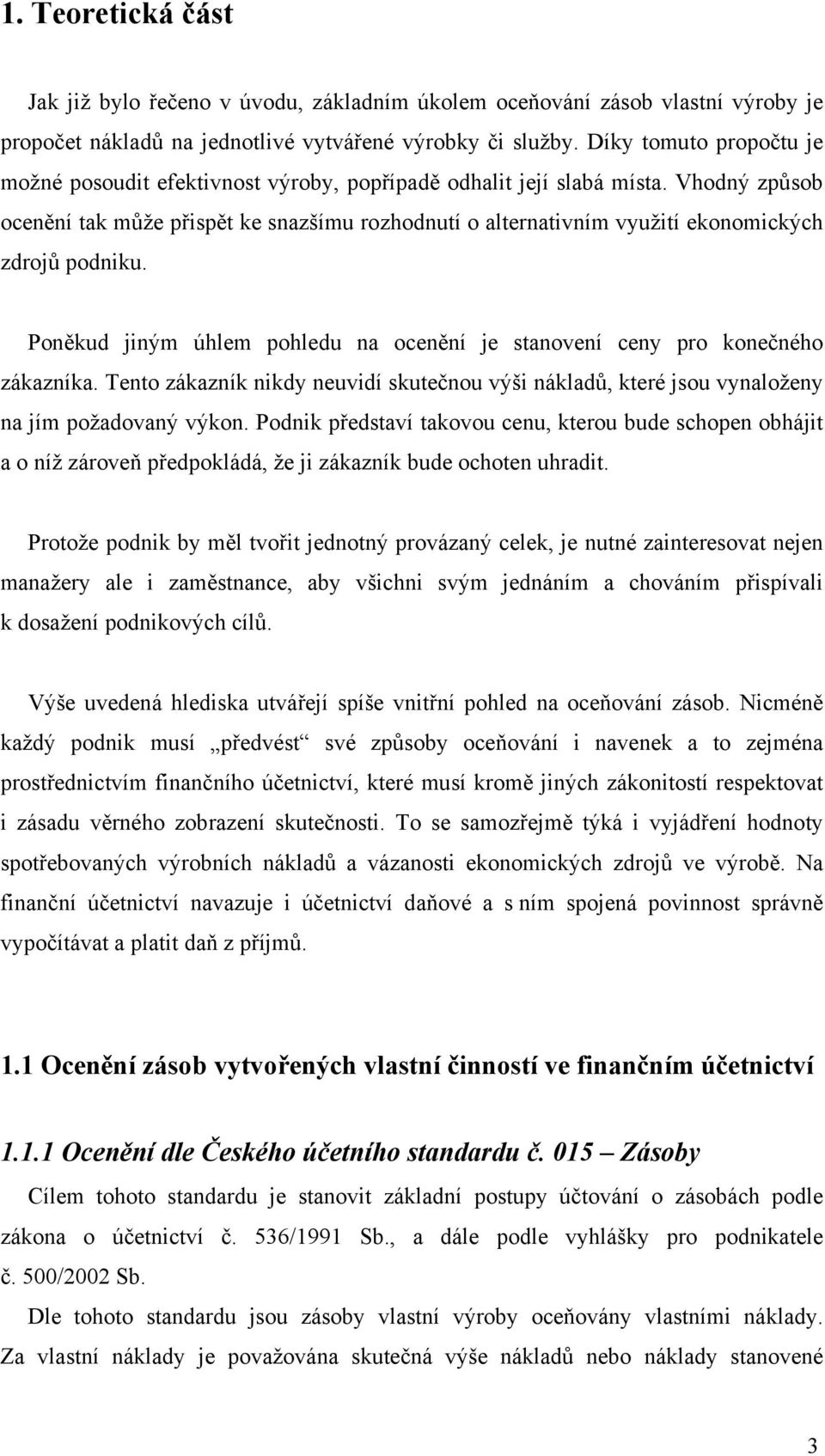 Vhodný způsob ocenění tak může přispět ke snazšímu rozhodnutí o alternativním využití ekonomických zdrojů podniku. Poněkud jiným úhlem pohledu na ocenění je stanovení ceny pro konečného zákazníka.