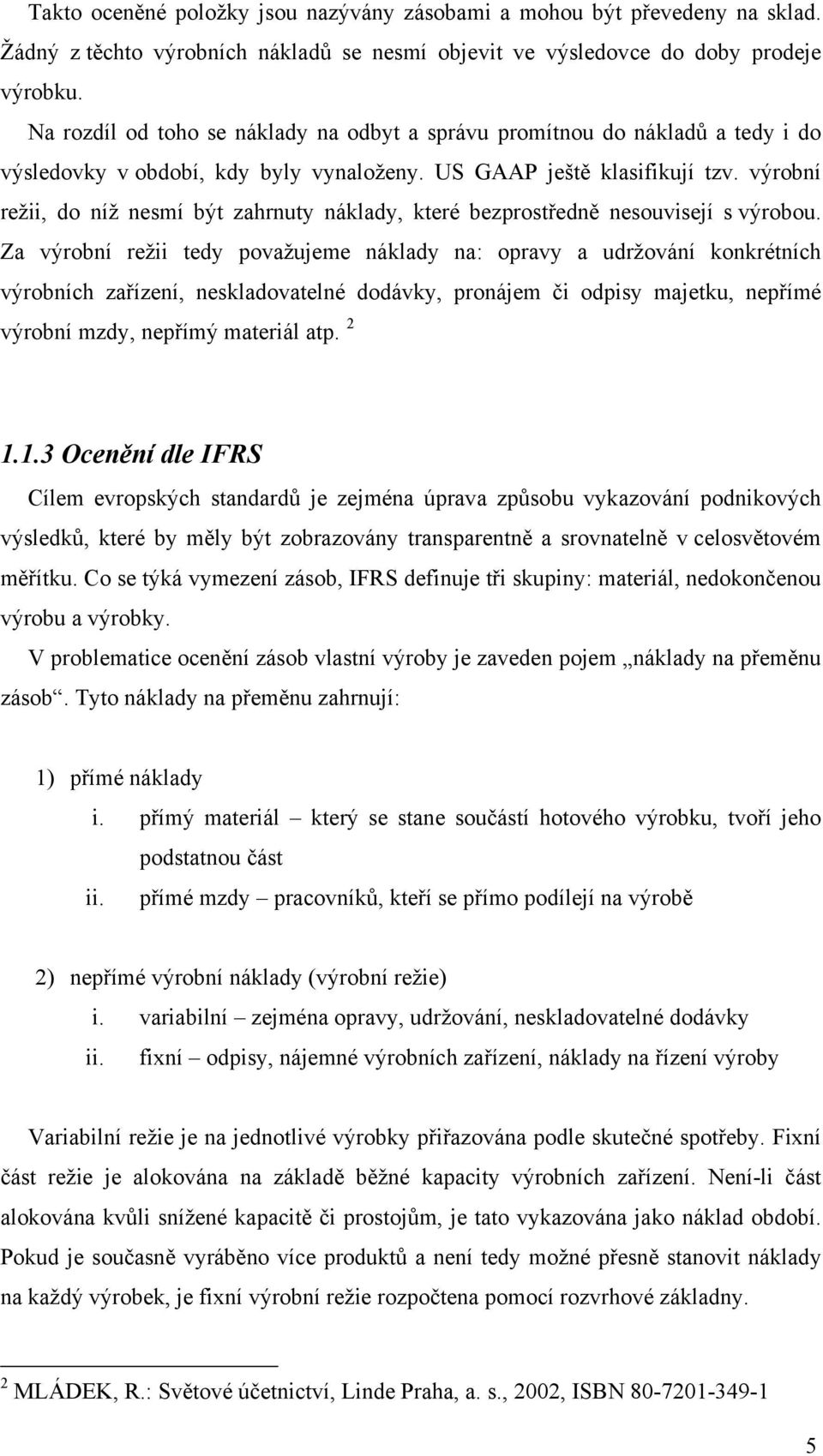 výrobní režii, do níž nesmí být zahrnuty náklady, které bezprostředně nesouvisejí s výrobou.
