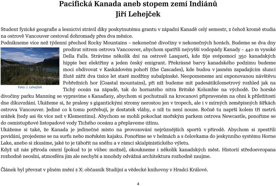 Budeme se dva dny prodírat nitrem ostrova Vancouver, abychom spatřili nejvyšší vodopády Kanady 440 m vysoké Della Falls.