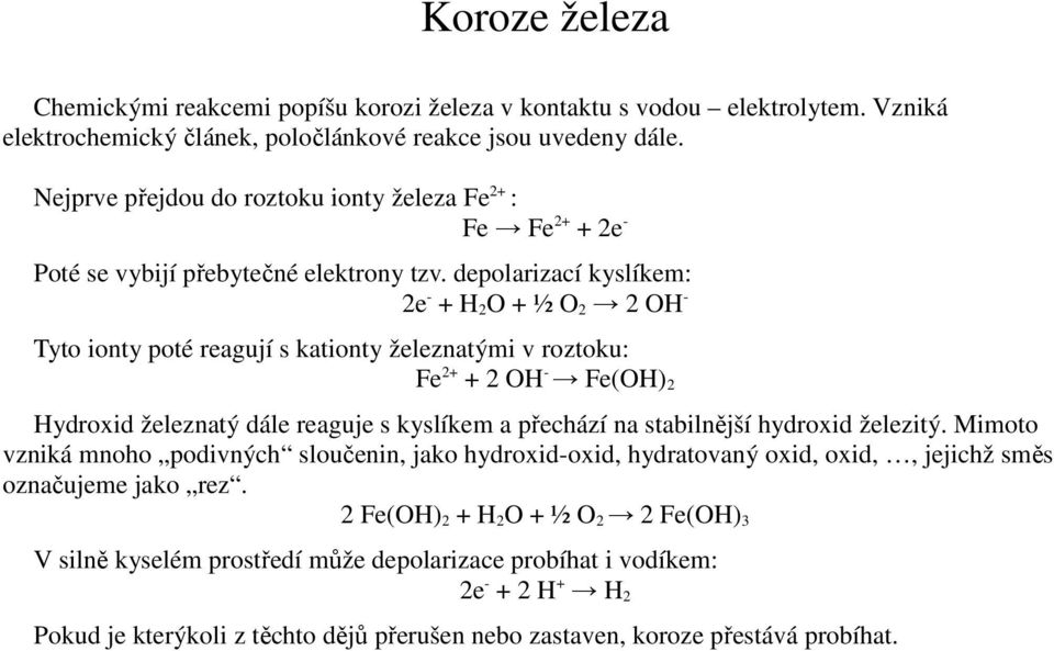 depolarizací kyslíkem: 2e - + H 2 O + ½ O 2 2 OH - Tyto ionty poté reagují s kationty železnatými v roztoku: Fe 2+ + 2 OH - Fe(OH) 2 Hydroxid železnatý dále reaguje s kyslíkem a přechází na