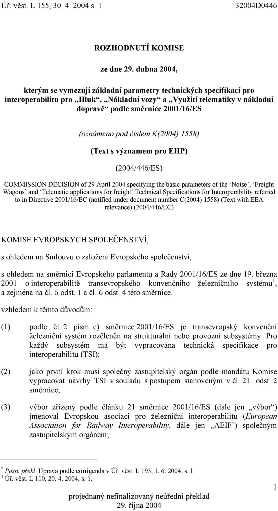 číslem K(2004) 1558) (Text s významem pro EHP) (2004/446/ES) COMMISSION DECISION of 29 April 2004 specifying the basic parameters of the Noise, Freight Wagons and Telematic applications for freight