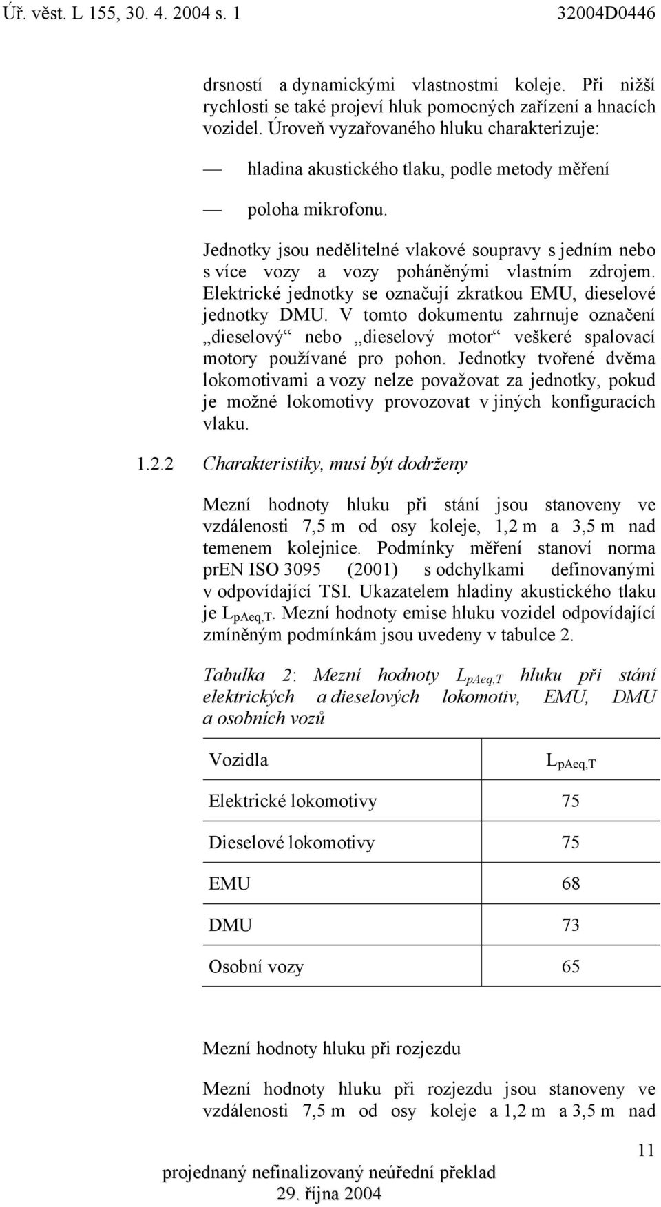 Jednotky jsou nedělitelné vlakové soupravy s jedním nebo s více vozy a vozy poháněnými vlastním zdrojem. Elektrické jednotky se označují zkratkou EMU, dieselové jednotky DMU.