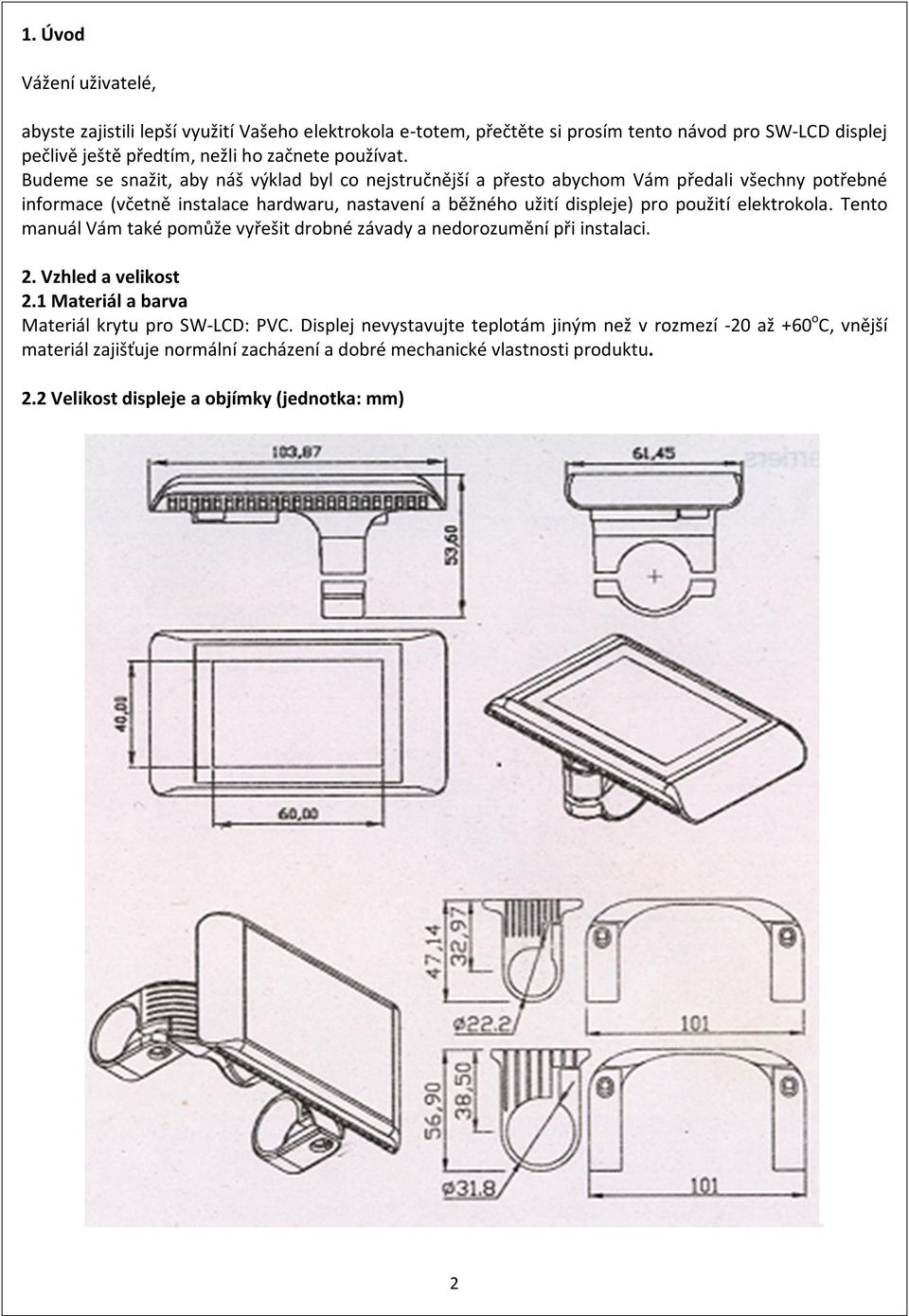 použití elektrokola. Tento manuál Vám také pomůže vyřešit drobné závady a nedorozumění při instalaci. 2. Vzhled a velikost 2.1 Materiál a barva Materiál krytu pro SW-LCD: PVC.