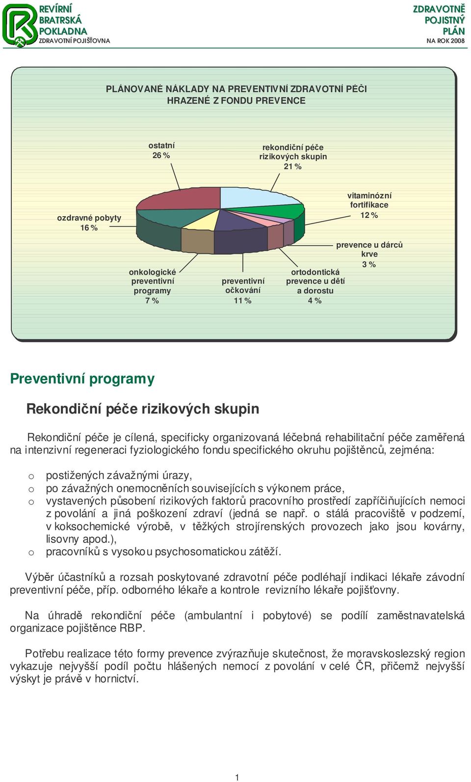 organizovaná léebná rehabilitaní pée zamená na intenzivní regeneraci fyziologického fondu specifického okruhu pojištnc, zejména: o postižených závažnými úrazy, o po závažných onemocnních