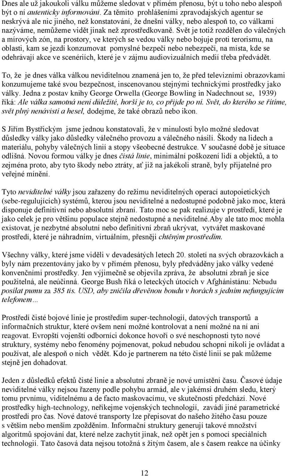 Svět je totiž rozdělen do válečných a mírových zón, na prostory, ve kterých se vedou války nebo bojuje proti terorismu, na oblasti, kam se jezdí konzumovat pomyslné bezpečí nebo nebezpečí, na místa,