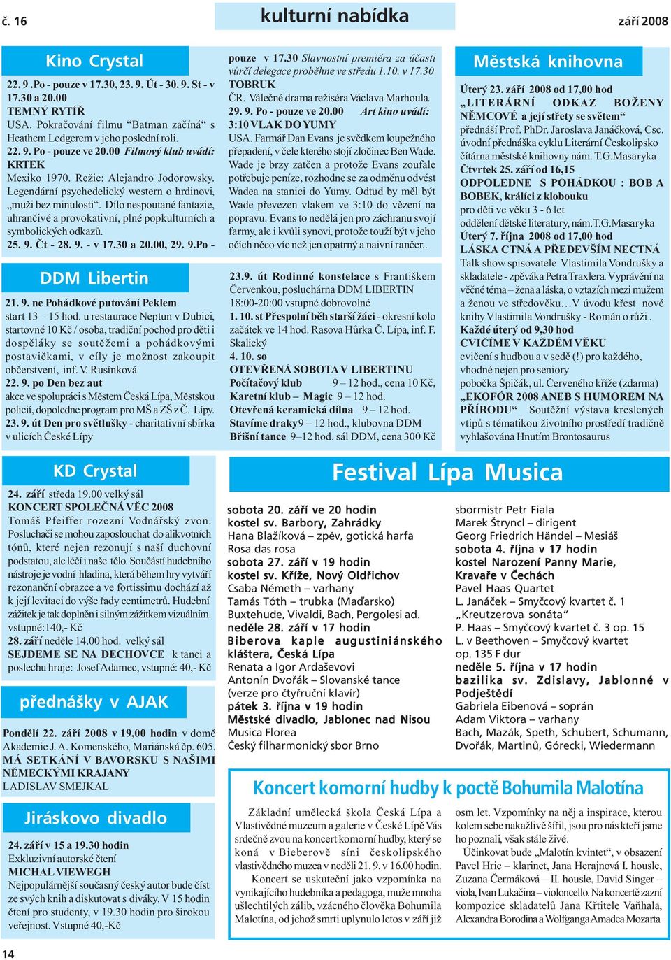 Legendární psychedelický western o hrdinovi, muži bez minulosti. Dílo nespoutané fantazie, uhrančivé a provokativní, plné popkulturních a symbolických odkazů. 25. 9. Čt - 28. 9. - v 17.30 a 20.00, 29.
