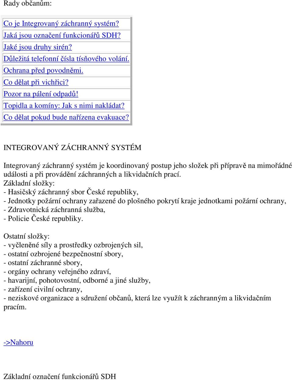 INTEGROVANÝ ZÁCHRANNÝ SYSTÉM Integrovaný záchranný systém je koordinovaný postup jeho složek při přípravě na mimořádné události a při provádění záchranných a likvidačních prací.