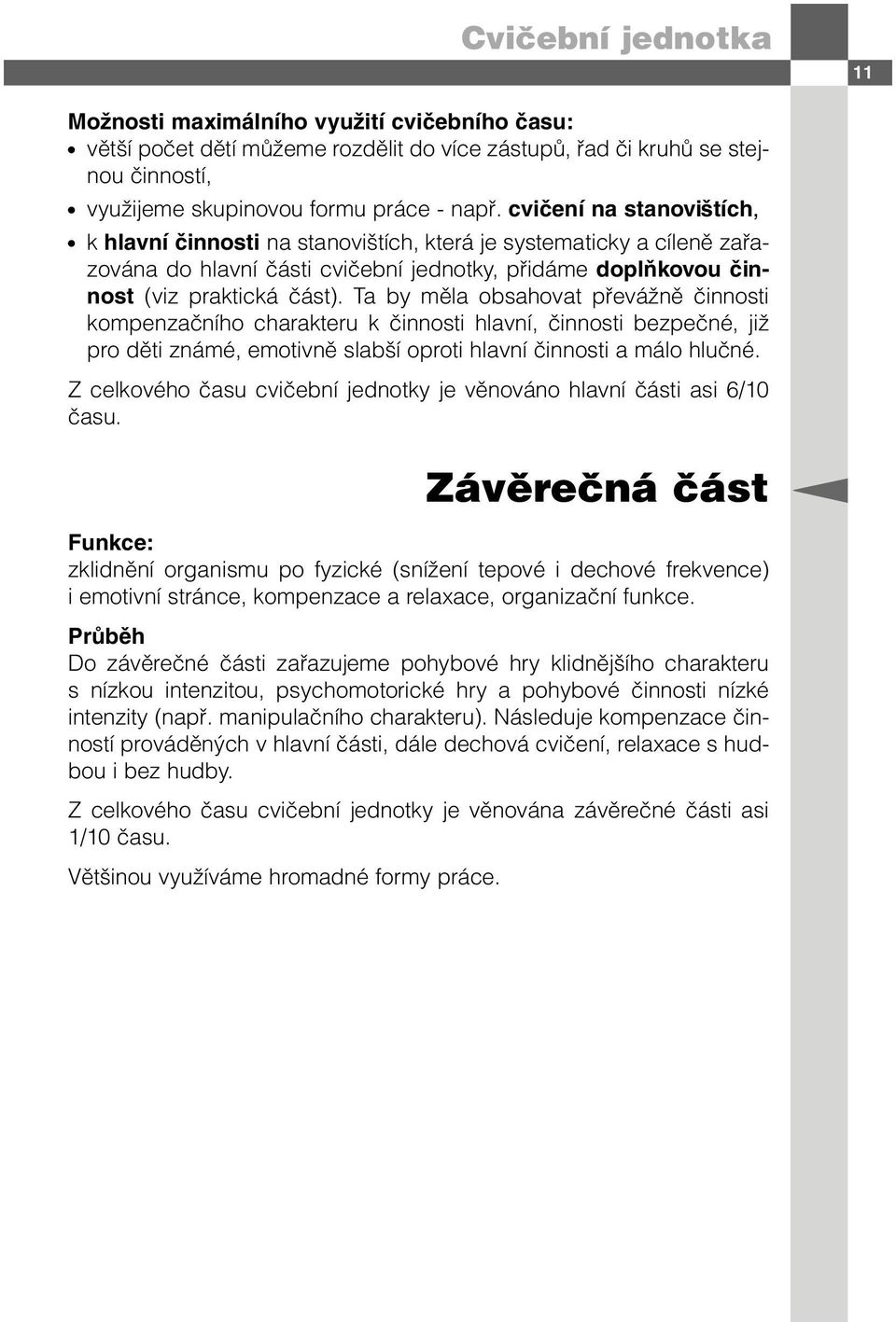 Ta by měla obsahovat převážně činnosti kompenzačního charakteru k činnosti hlavní, činnosti bezpečné, již pro děti známé, emotivně slabší oproti hlavní činnosti a málo hlučné.