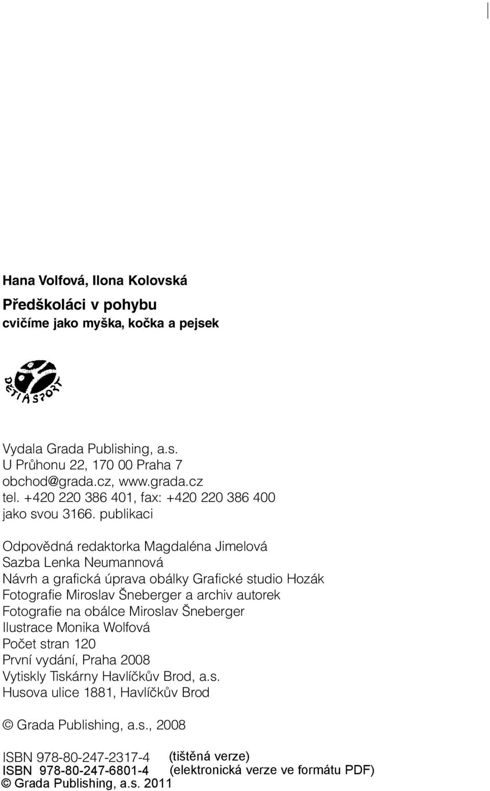 publikaci Odpovědná redaktorka Magdaléna Jimelová Sazba Lenka Neumannová Návrh a grafická úprava obálky Grafické studio Hozák Fotografie Miroslav Šneberger a