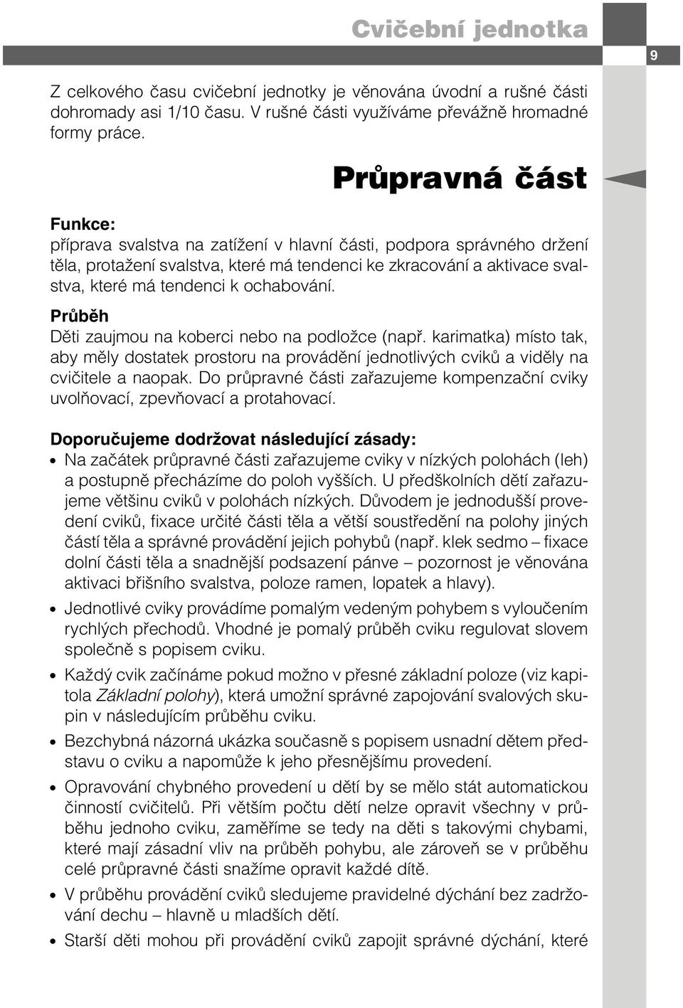 ochabování. Průběh Děti zaujmou na koberci nebo na podložce (např. karimatka) místo tak, aby měly dostatek prostoru na provádění jednotlivých cviků a viděly na cvičitele a naopak.