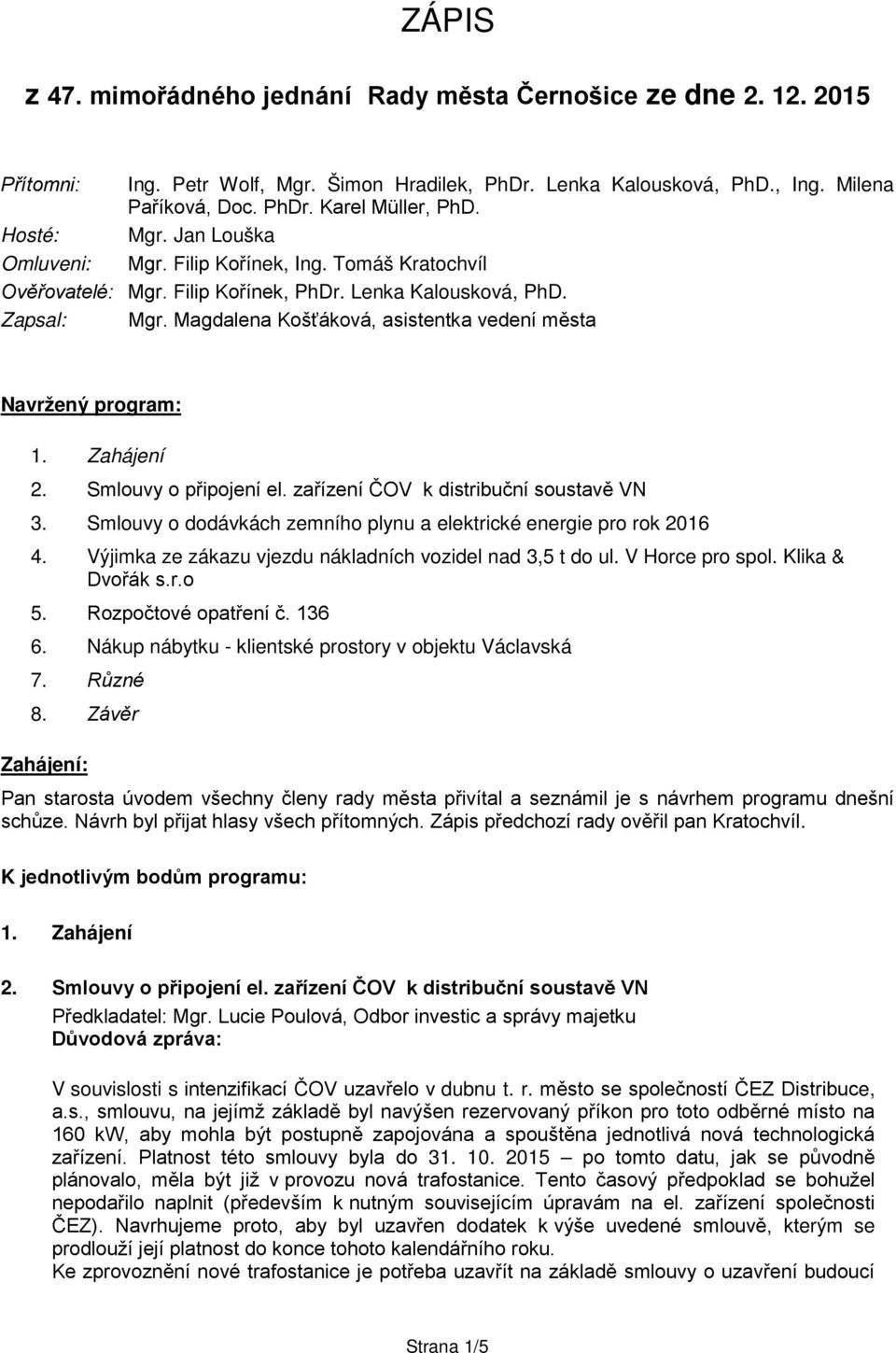 Magdalena Košťáková, asistentka vedení města Navržený program: 1. Zahájení 2. Smlouvy o připojení el. zařízení ČOV k distribuční soustavě VN 3.
