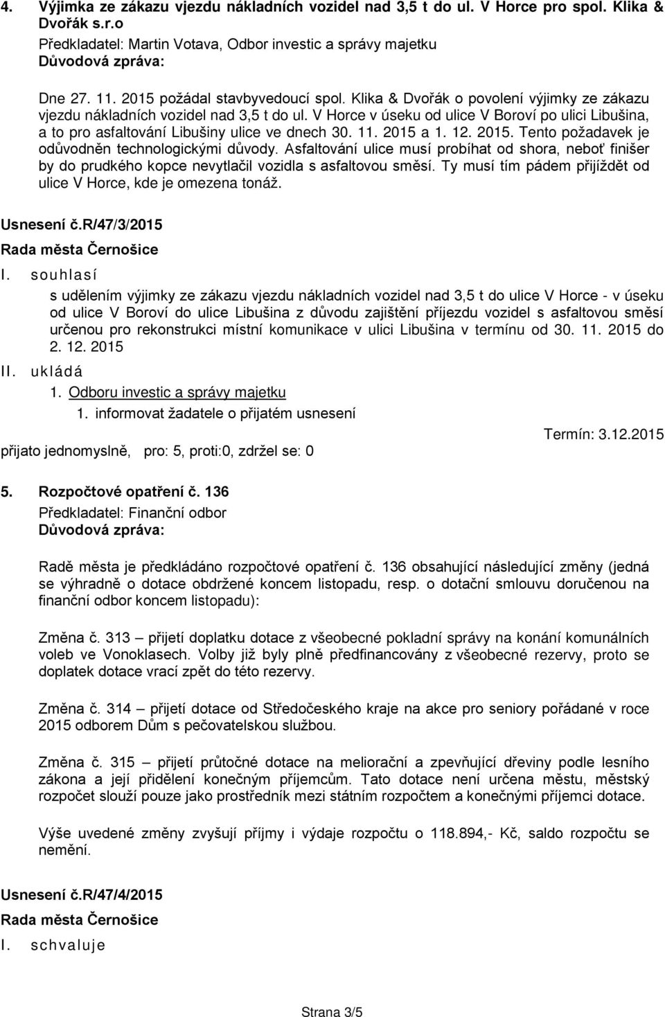 V Horce v úseku od ulice V Boroví po ulici Libušina, a to pro asfaltování Libušiny ulice ve dnech 30. 11. 2015 a 1. 12. 2015. Tento požadavek je odůvodněn technologickými důvody.
