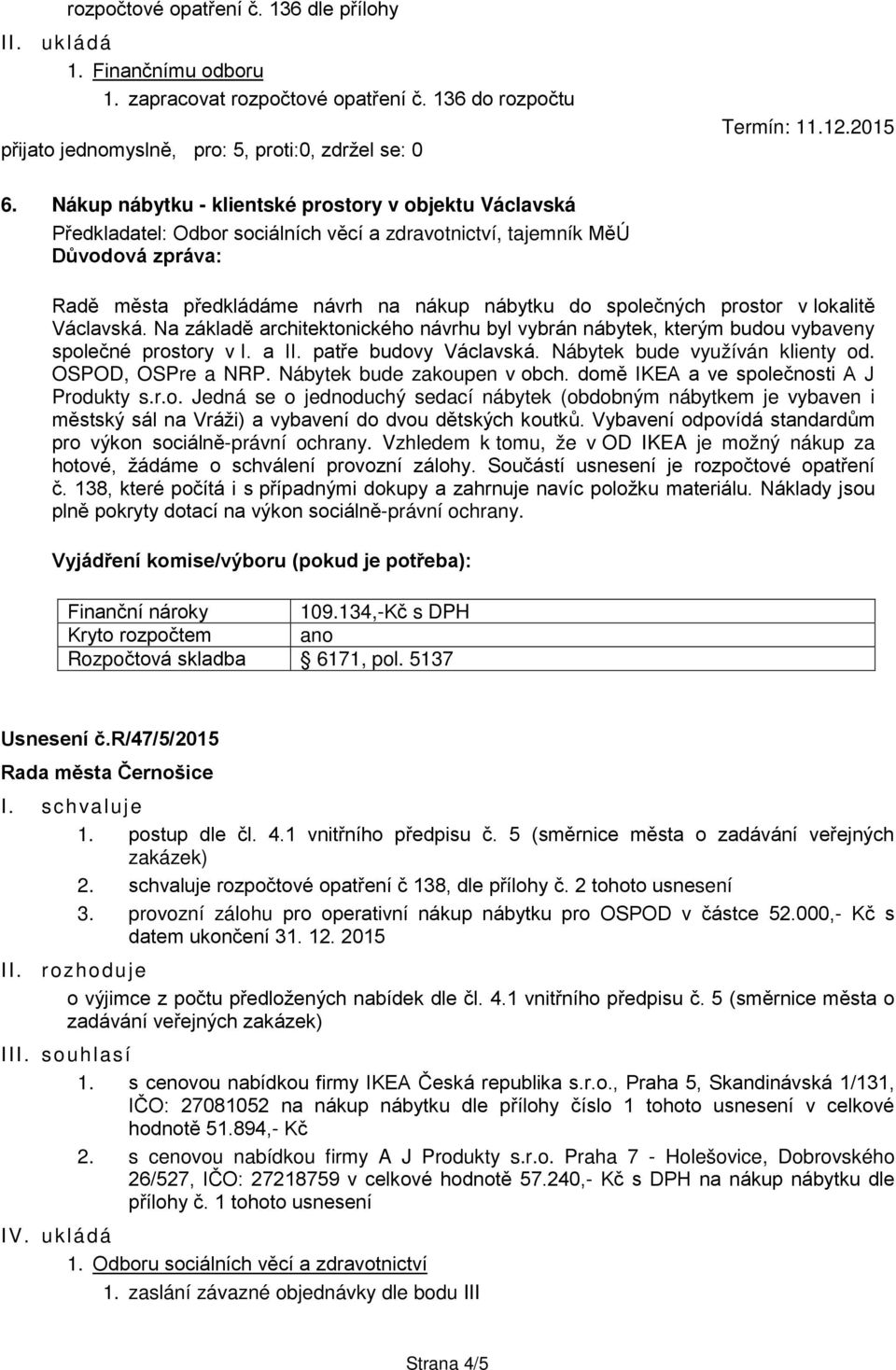 Václavská. Na základě architektonického návrhu byl vybrán nábytek, kterým budou vybaveny společné prostory v I. a II. patře budovy Václavská. Nábytek bude využíván klienty od. OSPOD, OSPre a NRP.