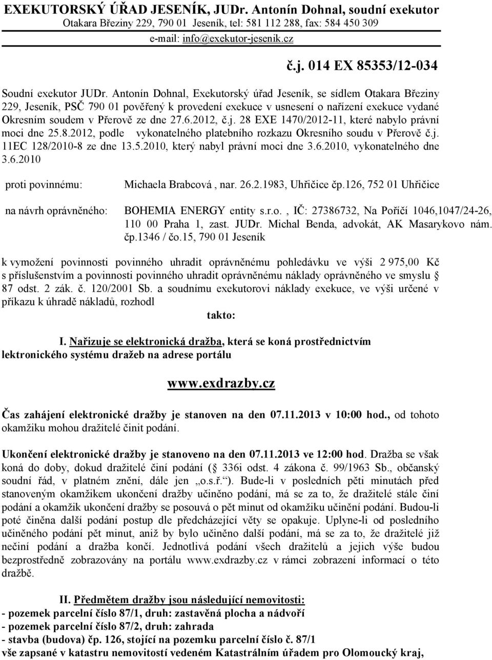 Antonín Dohnal, Exekutorský úřad Jeseník, se sídlem Otakara Březiny 229, Jeseník, PSČ 790 01 pověřený k provedení exekuce v usnesení o nařízení exekuce vydané Okresním soudem v Přerově ze dne 27.6.