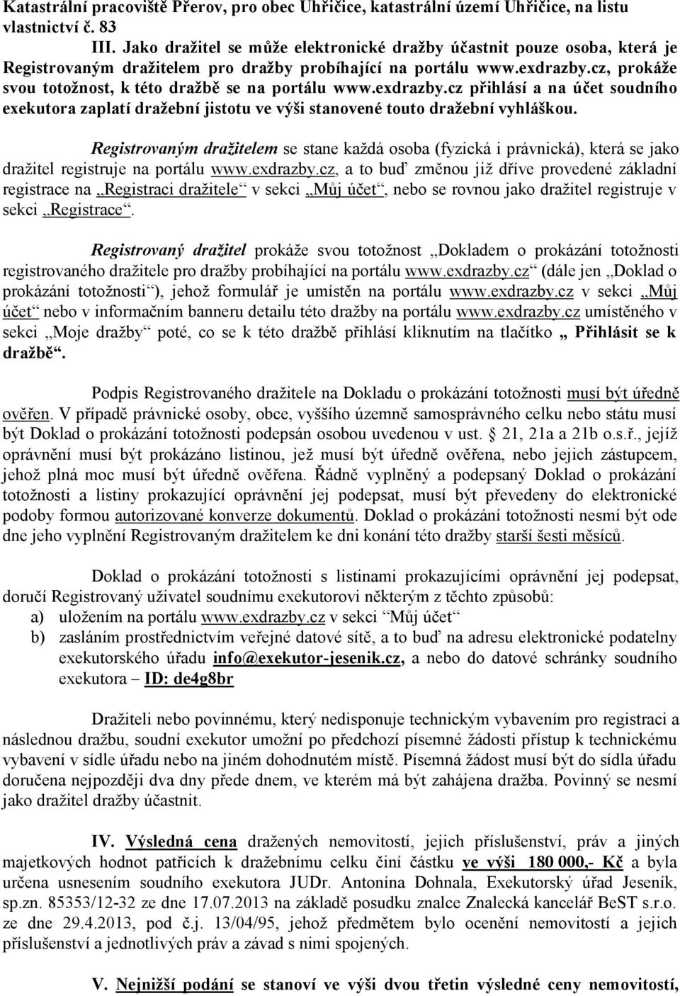 cz, prokáže svou totožnost, k této dražbě se na portálu www.exdrazby.cz přihlásí a na účet soudního exekutora zaplatí dražební jistotu ve výši stanovené touto dražební vyhláškou.
