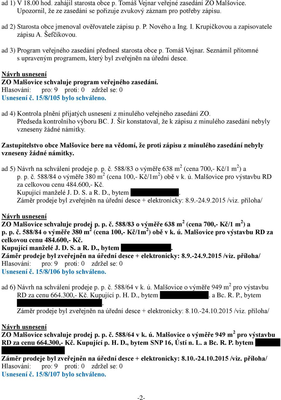 Seznámil přítomné s upraveným programem, který byl zveřejněn na úřední desce. ZO Malšovice schvaluje program veřejného zasedání. Usnesení č. 15/8/105 bylo schváleno.