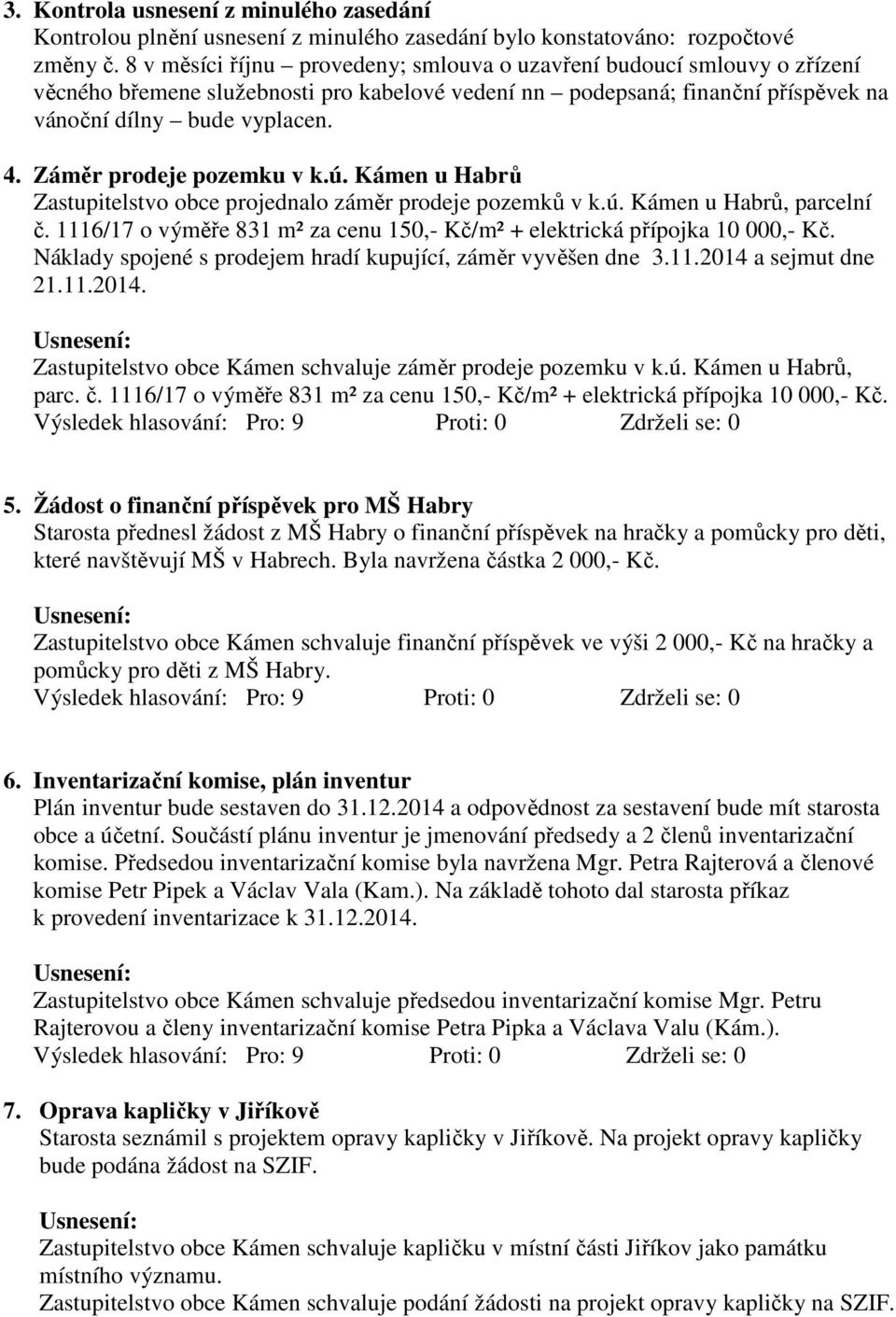 Záměr prodeje pozemku v k.ú. Kámen u Habrů Zastupitelstvo obce projednalo záměr prodeje pozemků v k.ú. Kámen u Habrů, parcelní č.