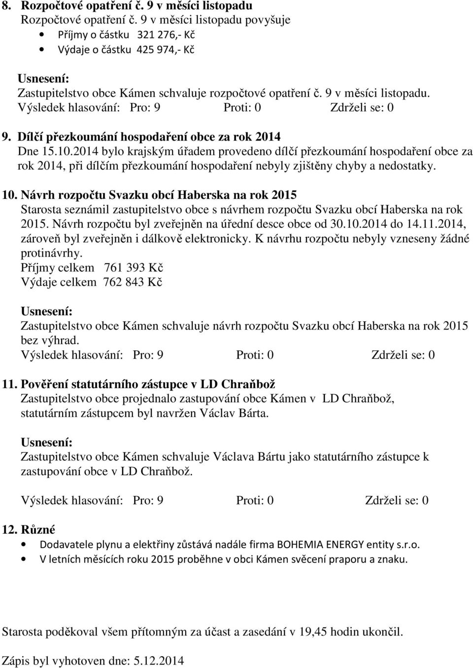 10.2014 bylo krajským úřadem provedeno dílčí přezkoumání hospodaření obce za rok 2014, při dílčím přezkoumání hospodaření nebyly zjištěny chyby a nedostatky. 10.