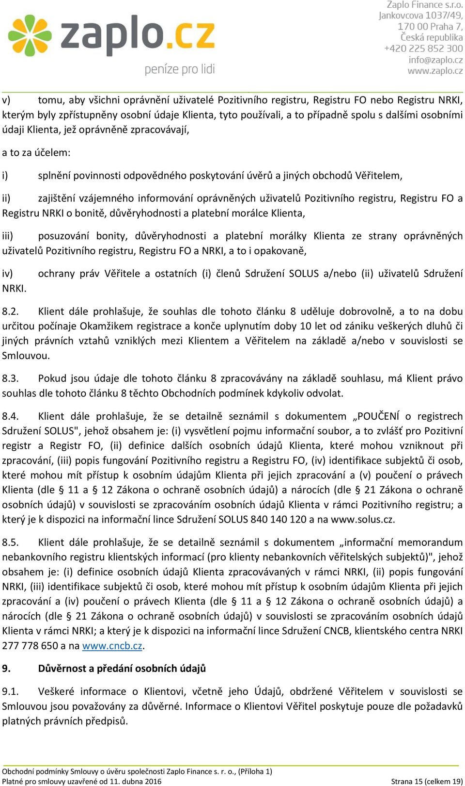 Pozitivního registru, Registru FO a Registru NRKI o bonitě, důvěryhodnosti a platební morálce Klienta, iii) posuzování bonity, důvěryhodnosti a platební morálky Klienta ze strany oprávněných